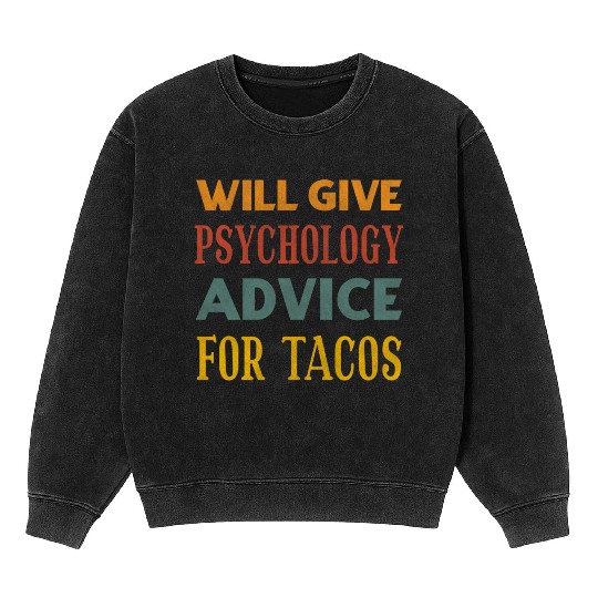 Will Give Psychology Advice For Tacos Mineral Wash Sweatshirts