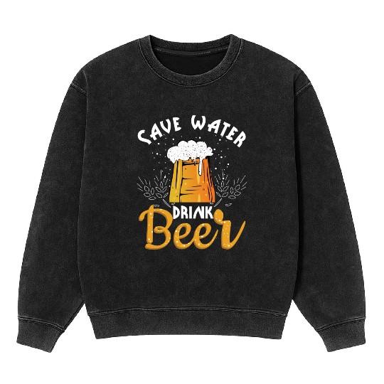 Save Water Drink Beer Mineral Wash Sweatshirts