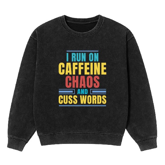 I RUN ON CAFFEINE CHAOS AND CUSS WORDS Mineral Wash Sweatshirts