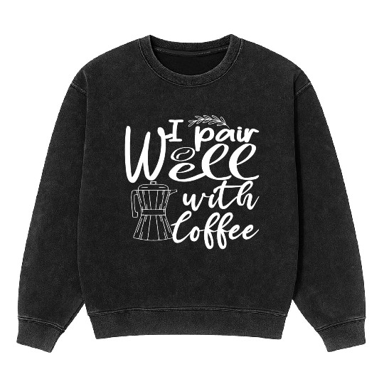i pair well with coffee funny Caffeine Lovers Mineral Wash Sweatshirts