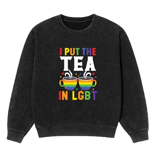 I Put The Tea In LGBT Rainbow Pride Month LGBTQ Mineral Wash Sweatshirts