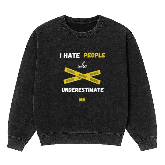 I hate people who underestimate me Mineral Wash Sweatshirts