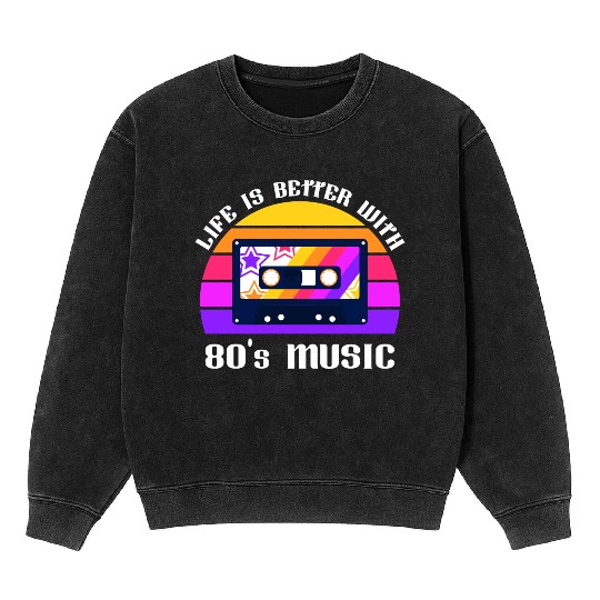 Life Is Better With 80s Music Eighties Vibe Retro Mineral Wash Sweatshirts