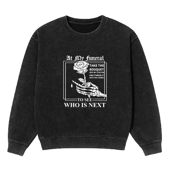 When I Die, I Don't Want Anybody At My Funeral Mineral Wash Sweatshirts