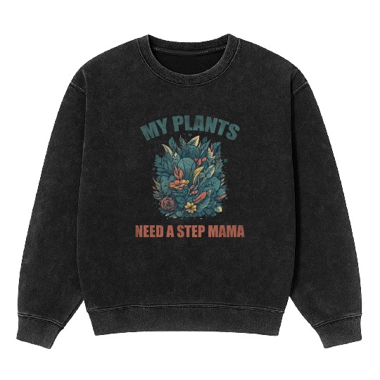 My plants need a step mama Mineral Wash Sweatshirts