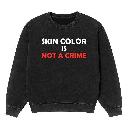 Skin Color Is Not A Crime Mineral Wash Sweatshirts