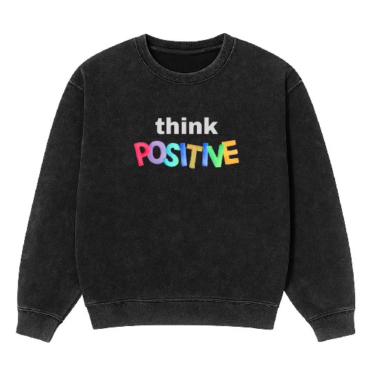 Think Positive - Inspirational quote Mineral Wash Sweatshirts