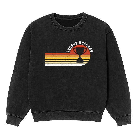 Trophy Husband Funny design for Cool Father or Dad Mineral Wash Sweatshirts