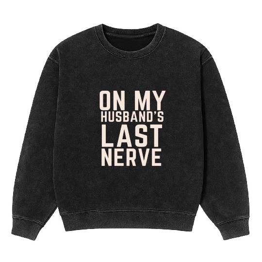 On My Husband's Last Nerve Mineral Wash Sweatshirts