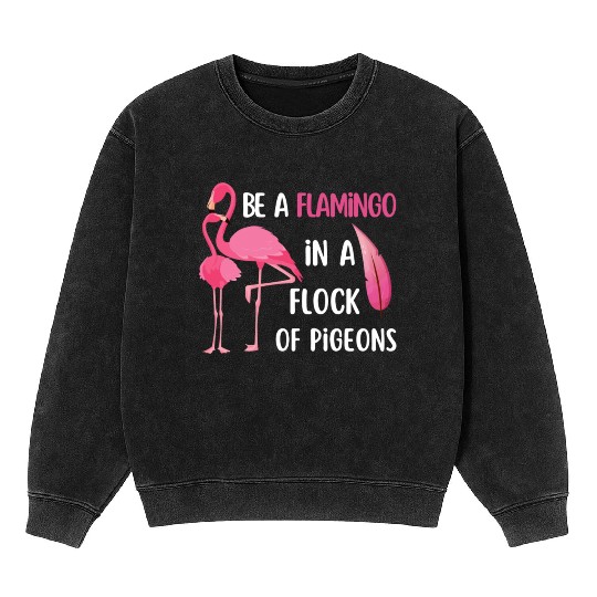 Be a flamingo in a flock of pigeons Mineral Wash Sweatshirts