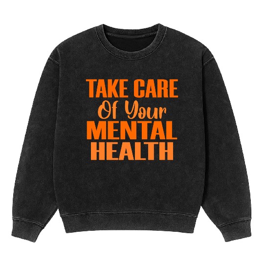 Take Care Mental Health Important Psychology Psych Mineral Wash Sweatshirts