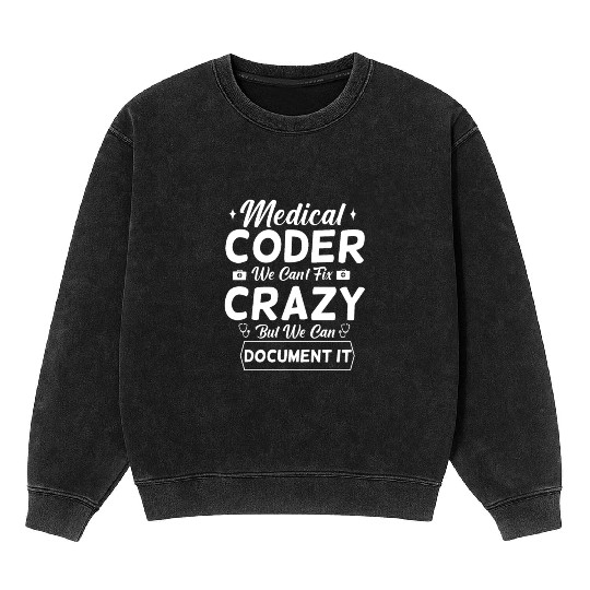 Funny Medical Coder We Can't Fix Crazy Mineral Wash Sweatshirts