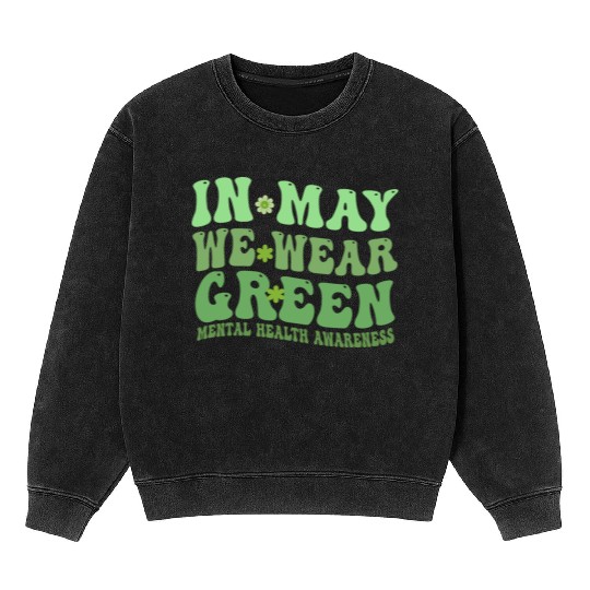In May We Wear Green Mental Health awareness Mineral Wash Sweatshirts