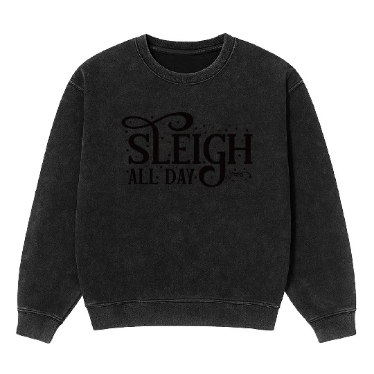 Sleigh All Day Sleigh Lover Quotes Mineral Wash Sweatshirts