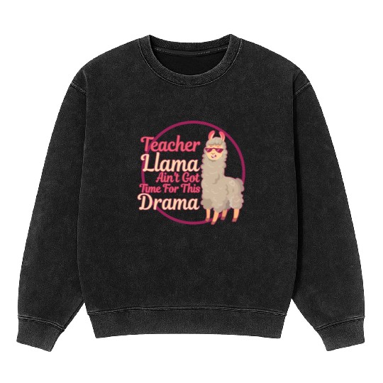Teacher Llama Ain't Got Time For The Drama Teacher Mineral Wash Sweatshirts