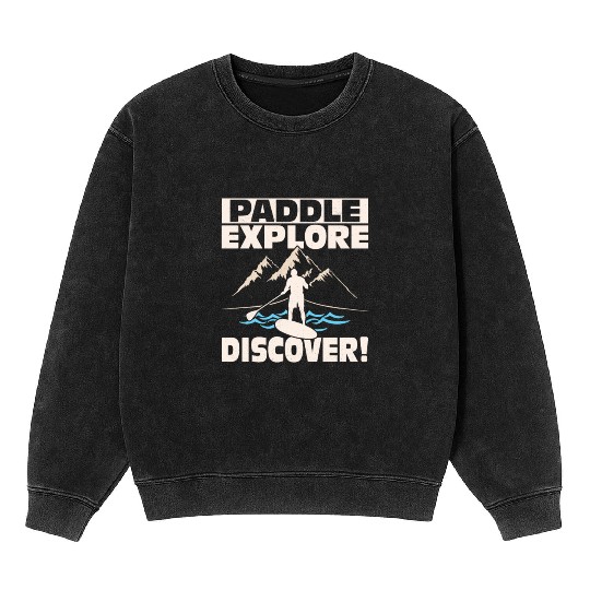 Paddle, Explore, Discover! Stand Up Paddling Board Mineral Wash Sweatshirts