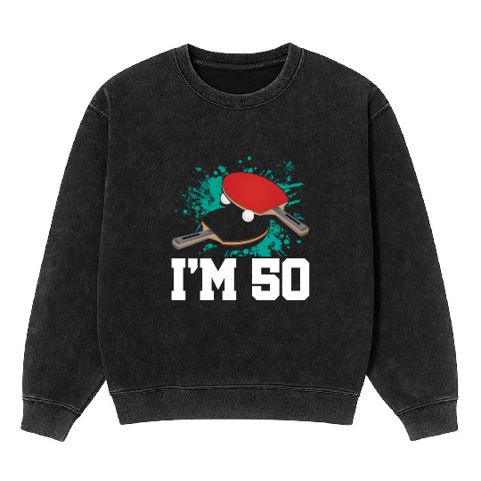 I'm 50 Table Tennis Player Sports Adult 50th Mineral Wash Sweatshirts