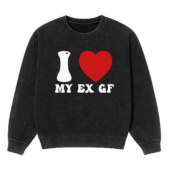 I Love My Ex Girlfriend Mineral Wash Sweatshirts