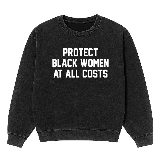 Protect Black At All Costs Best Resist Mineral Wash Sweatshirts