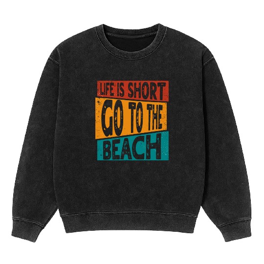 LIFE IS SHORT GO TO THE BEACH SUMMER VACATION Mineral Wash Sweatshirts