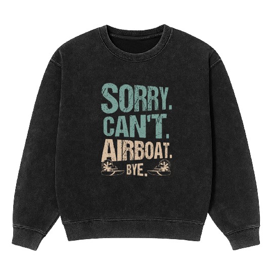 Sorry. Can't. Airboat. Bye. Propeller Swamp Hydrop Mineral Wash Sweatshirts
