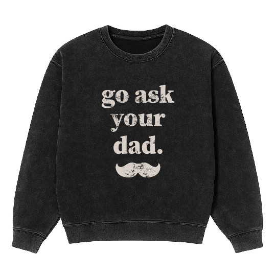 Go ask your dad Mineral Wash Sweatshirts