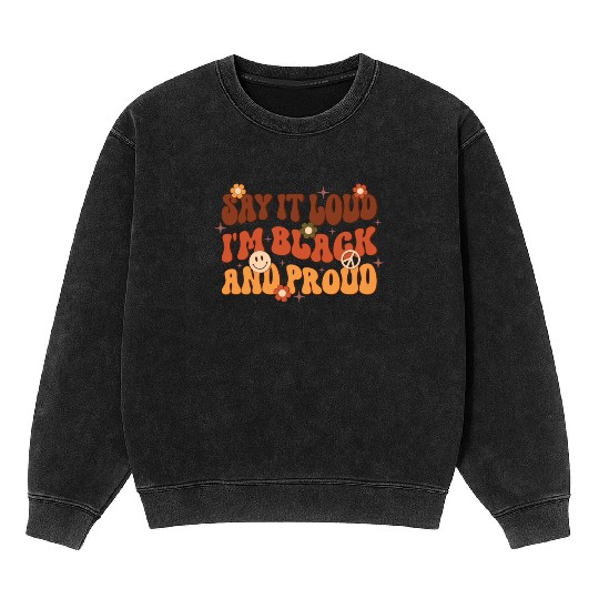 Say It Loud I'm Black And Proud, Independence Day Mineral Wash Sweatshirts
