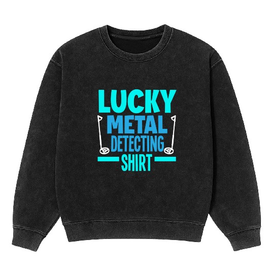 Lucky Metal Detecting Detectorist Metal Detecting Mineral Wash Sweatshirts