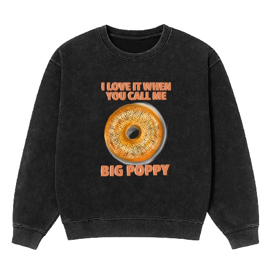 I Love It When You Call Me Big Poppy A Bagel Mineral Wash Sweatshirts