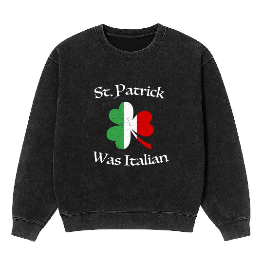 St Patrick Was Italian Shamrock Italy Flag Mineral Wash Sweatshirts