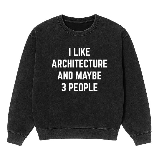 I Like Architecture And Maybe 3 People Student Arc Mineral Wash Sweatshirts