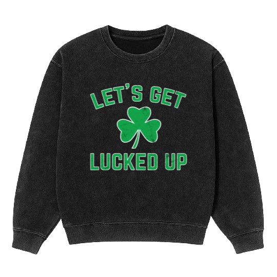 St Patricks Day Drinking Lucked Up Mineral Wash Sweatshirts