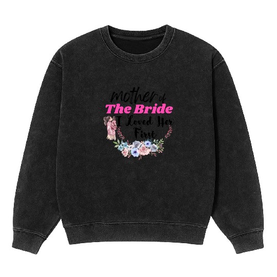 Mother Of The Bride, Loved Her First Mineral Wash Sweatshirts