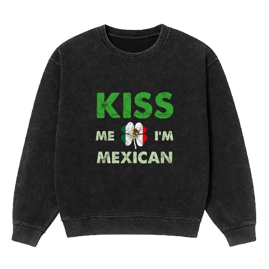 St Patric Day Irish - Kiss Me Im Mexican Shamrock Mineral Wash Sweatshirts