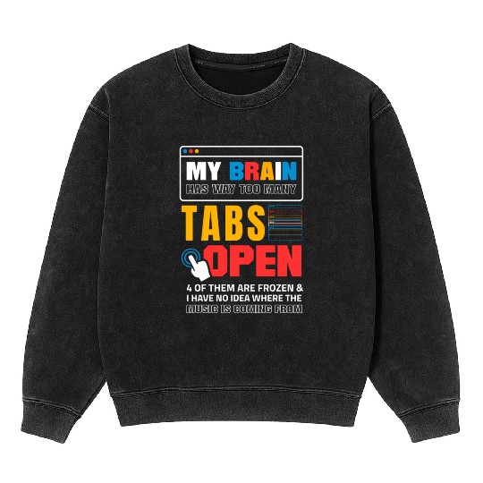 My Brain Has Too Many Tabs Open For A Software Mineral Wash Sweatshirts