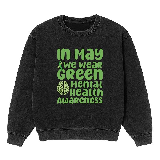 In May We Wear Green Mental Health Awareness Mineral Wash Sweatshirts