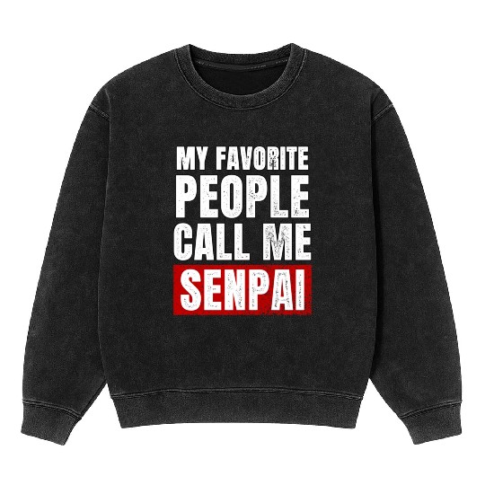 My Favorite People Call Me Senpai Funny Fathers Mineral Wash Sweatshirts