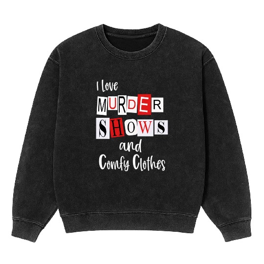 I Love Murder Shows And Comfy Murderino True Crime Mineral Wash Sweatshirts