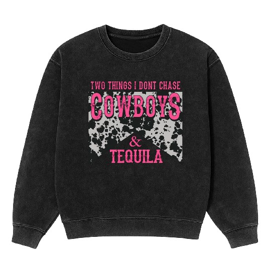 Things I Don'T Chase Cowboys Tequila Mineral Wash Sweatshirts
