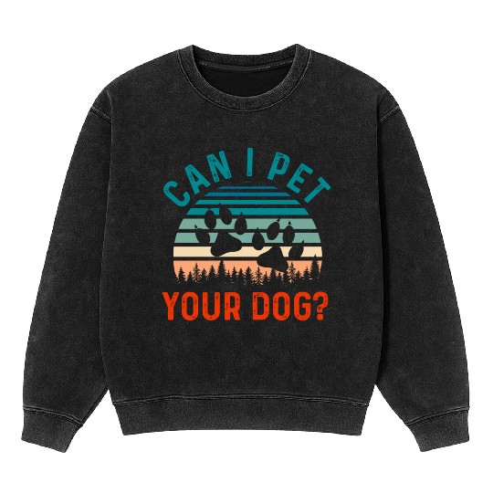 Can I Pet Your Dog Funny Dog Lover Mineral Wash Sweatshirts