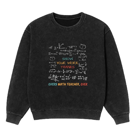Show Your Work, Thanks Every Math Teacher Mineral Wash Sweatshirts