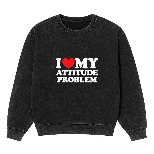 I Love My Attitude Problem Mineral Wash Sweatshirts