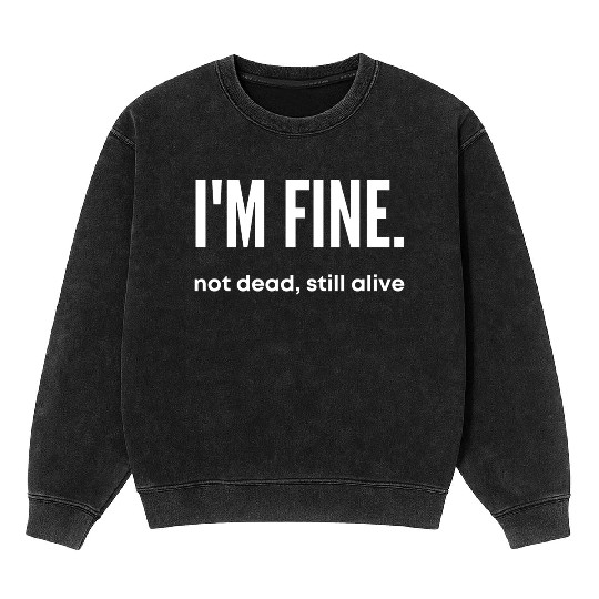 I'm Fine, Not Dead Still Alive' dead inside Mineral Wash Sweatshirts