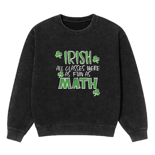 St Patric Day Math Teacher Student Irish Pun Mineral Wash Sweatshirts