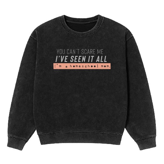 I ve seen it all I m a homeschool mom Mineral Wash Sweatshirts
