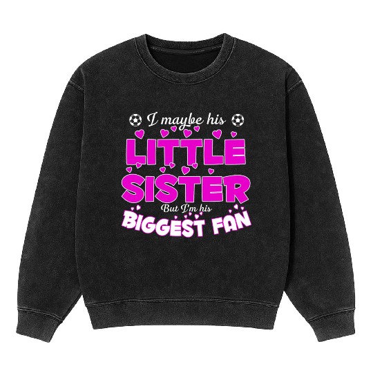 I Maybe His Little Sister But I m His Biggest Fan Mineral Wash Sweatshirts