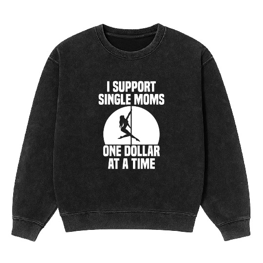 I Support Single Moms One Dollar At A Time Apparel Mineral Wash Sweatshirts