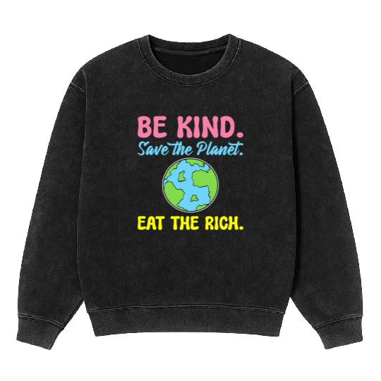 Be Kind Save The Planet Eat The Rich Ecologist Mineral Wash Sweatshirts