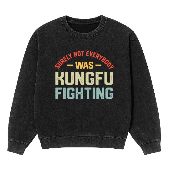 Surely Not Everybody Was Kungfu Fighting S Mineral Wash Sweatshirts