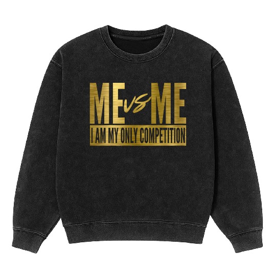 Me Vs Me I Am My Own Competition Motivational Mineral Wash Sweatshirts